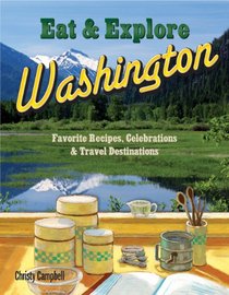 Eat & Explore Washington Favorite Recipes, Celebrations and Travel Destinations
