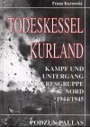 Todeskessel Kurland. Kampf und Untergang der Herresgruppe Nord 1944/1945.