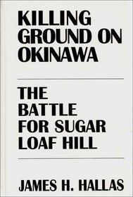 Killing Ground on Okinawa: The Battle for Sugar Loaf Hill