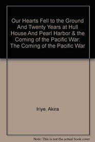 Our Hearts Fell to the Ground and Twenty Years at Hull House and Pearl Harbor &: the Coming of the Pacific War