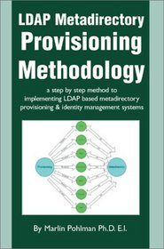 Ldap Metadirectory Provisioning Methodology: A Step by Step Method to Implementing Ldap Based Metadirectory Provisioning  Identity Management Systems