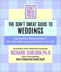 The Don't Sweat Guide to Weddings: Getting More Enjoyment Out of One of the Most Important Events in Your Life