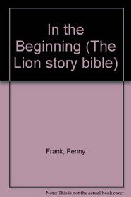 In the Beginning (Frank, Penny. Lion Story Bible, 1.)