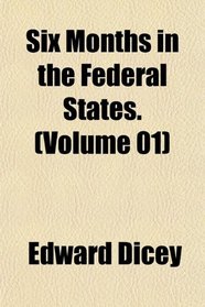 Six Months in the Federal States. (Volume 01)