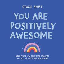 You Are Positively Awesome: Good Vibes and Self-Care Prompts for All of Life?s Ups and Downs