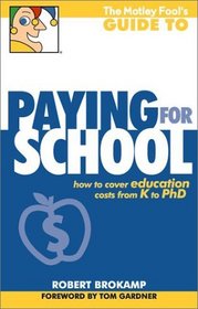 The Motley Fool's Guide to Paying for School: How to Cover Education Costs from K to Ph.D.