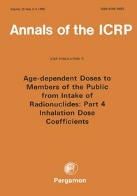 ICRP Publication 71: Age-dependent Doses to Members of the Public from Intake of Radionuclides: Part 4 Inhalation Dose Coefficients