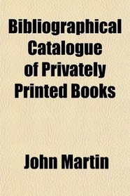 Bibliographical Catalogue of Privately Printed Books