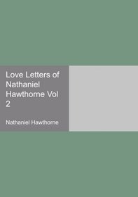 Love Letters of Nathaniel Hawthorne Vol 2