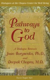 Pathways to God: A Dialogue Between Joan Borysenko, Ph.D. and Deepak Chopra, M.D. (Dialogues at the Chopra Center for Well Being)