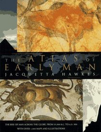 The Atlas of Early Man : The Rise of Man Across the Globe, From 35,000 B.C. to A.D. 500 With Over 1,000 Maps And Illustrations