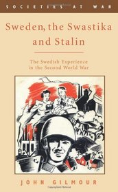Sweden, the Swastika, and Stalin: The Swedish Experience in the Second World War (Societies at War)