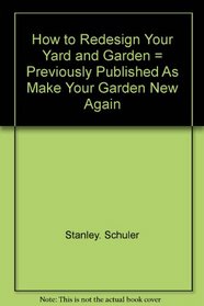 How to redesign your yard and garden =: Previously published as Make your garden new again