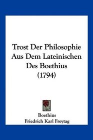 Trost Der Philosophie Aus Dem Lateinischen Des Boethius (1794) (German Edition)
