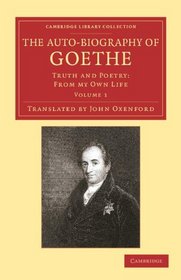 The Auto-Biography of Goethe: Truth and Poetry: From my Own Life (Cambridge Library Collection - Literary  Studies) (Volume 1)