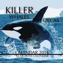 Killer Whales Orcas Calendar 2016: 16 Month Calendar