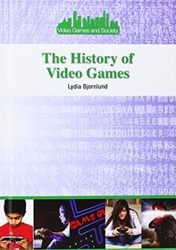 The History of Video Games (Video Games and Society)