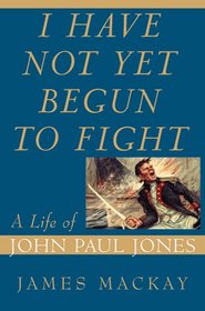 I Have Not Yet Begun to Fight: A Life of John Paul Jones