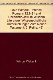 Love Without Pretense: Romans 12.9-21 and Hellenistic-Jewish Wisdom Literature (Wissenschaftliche Untersuchungen Zum Neuen Testament. 2. Reihe, 46)
