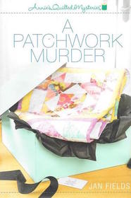 A Patchwork Murder (Annie's Quilted, Bk 1)