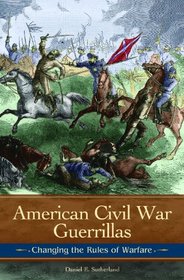 American Civil War Guerrillas: Changing the Rules of Warfare (Reflections on the Civil War Era)