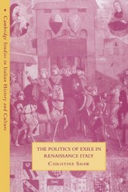 The Politics of Exile in Renaissance Italy (Cambridge Studies in Italian History and Culture)