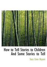 How to Tell Stories to Children   And Some Stories to Tell (Large Print Edition)