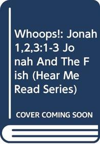 Whoops!: Jonah 1,2,3:1-3 (Jonah and the Fish) (Hear Me Read Series)