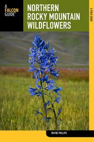 Northern Rocky Mountain Wildflowers, 2nd: Including Waterton Glacier International Peace Park and Banff, Jasper, Glacier, Kootenay, Mount Revelstoke, and Yoho National Parks (Wildflower Series)