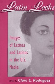 Latin Looks: Images of Latinas and Latinos in the U.S. Media