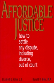 Affordable Justice: How to Settle Any Dispute, Including Divorce, Out of Court