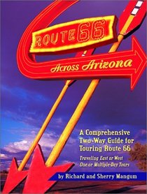 Route 66 Across Arizona : A Comprehensive Two-Way Guide for Touring Route 66 (Arizona and the Southwest)