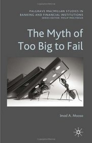 The Myth of Too Big To Fail (Palgrave MacMillan Studies in Banking and Financial Institutions)