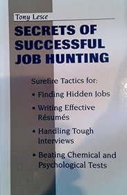 Secrets of Successful Job Hunting: Surefire Tactics for Finding Hidden Jobs, Writing Effective Resumes, Handling Tough Interviews, Beating Chemical and Psychological Tests