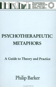 Psychotherapeutic Metaphors: A Guide To Theory And Practice (Basic Principles Into Practice Series , No 5)