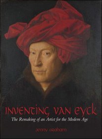 Inventing van Eyck: The Remaking of an Artist for the Modern Age