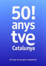 50 ANYS DE TVE CATALUNYA: 50 ANYS D UNA GRAN COMPANYIA