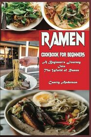 Ramen Cookbook for Beginners: A Beginner?s Journey into the World of Ramen