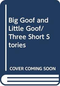 Big Goof and Little Goof/Three Short Stories
