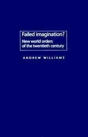 Failed Imagination: New World Orders of the Twentieth Century