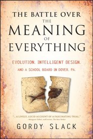 The Battle Over the Meaning of Everything: Evolution, Intelligent Design, and a School Board in Dover, PA