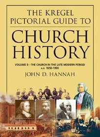 The Kregel Pictorial Guide to Church History: The Church in the Late Modern Period (A.D. 1650-1900) (Kregel Pictorial Guide Series, The)