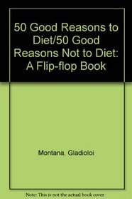 50 Good Reasons to Diet : 50 Good Reasons Not to Diet (Flip-Flop Book)