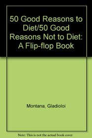 50 Good Reasons to Diet : 50 Good Reasons Not to Diet (Flip-Flop Book)