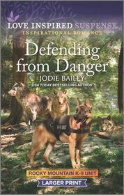 Defending from Danger (Rocky Mountain K-9 Unit, Bk 5) (Love Inspired Suspense, No 975) (Larger Print)