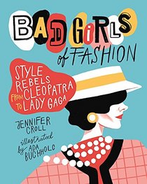 Bad Girls of Fashion: Style Rebels from Cleopatra to Lady Gaga