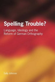 Spelling Trouble?: Language, Ideology and the Reform of German Orthography