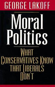 Moral Politics : What Conservatives Know That Liberals Don't