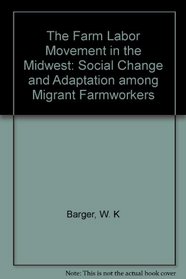 The Farm Labor Movement in the Midwest: Social Change and Adaptation Among Migrant Farmworkers