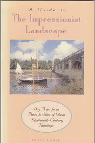 A Guide to the Impressionist Landscape: Day Trips from Paris to Sites of Great Nineteenth-Century Paintings